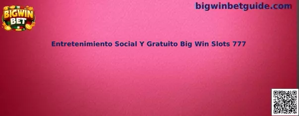Entretenimiento Social Y Gratuito Big Win Slots 777
